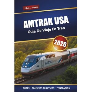 Travers, Ethan L. Amtrak Usa Guía De Viaje En Tren 2026: Explore rutas ferroviarias panorámicas, viajes de costa a costa, consejos sobre vagones cama y estaciones históricas en todo Estados Unidos Travers, Ethan L. Amtrak Usa Guía De Viaje En Tren 2026: Explore rutas ferroviarias panorámicas, viajes de costa a costa, consejos sobre vagones cama y estaciones históricas en todo Estados Unidos