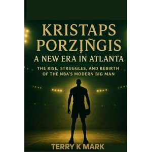 K Mark, Terry Kristaps Porziņģis: A New Era in Atlanta: The Rise, Struggles, and Rebirth of the NBA’s Modern Big Man K Mark, Terry Kristaps Porziņģis: A New Era in Atlanta: The Rise, Struggles, and Rebirth of the NBA’s Modern Big Man