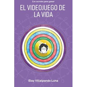 Villalpando Luna, Elsy El videojuego de la vida: Secretos para ganar Villalpando Luna, Elsy El videojuego de la vida: Secretos para ganar