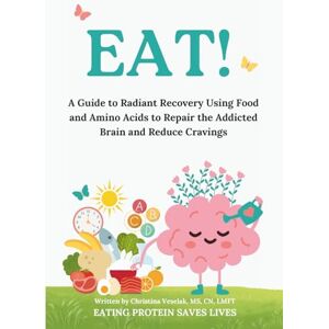 Veselak, Christina EAT!: A Guide to Radiant Recovery Using Food and Amino Acids to Repair the Addicted Brain and Reduce Cravings Veselak, Christina EAT!: A Guide to Radiant Recovery Using Food and Amino Acids to Repair the Addicted Brain and Reduce Cravings