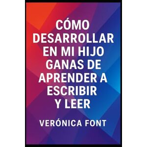 Font, Verónica Cómo despertar en mi hijo las ganas de leer y escribir Font, Verónica Cómo despertar en mi hijo las ganas de leer y escribir