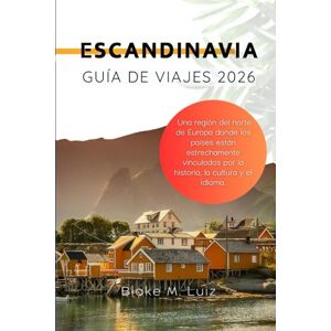 Luiz, Blake M. Escandinavia Guía de viaje 2026: Una región del norte de Europa donde los países están estrechamente vinculados por la historia, la cultura y el idioma. Luiz, Blake M. Escandinavia Guía de viaje 2026: Una región del norte de Europa donde los países están estrechamente vinculados por la historia, la cultura y el idioma.