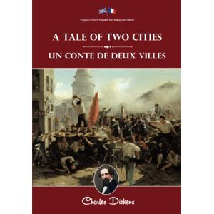 Dickens, Charles A Tale of Two Cities / Un Conte de Deux Villes: Illustrated English-French Parallel Text Bilingual Edition / Texte Parallèle Anglais-Français Édition Bilingue Illustré Dickens, Charles A Tale of Two Cities / Un Conte de Deux Villes: Illustrated English-French Parallel Text Bilingual Edition / Texte Parallèle Anglais-Français Édition Bilingue Illustré