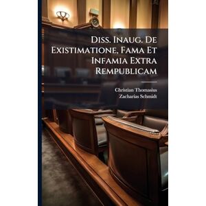 Thomasius, Christian Diss. Inaug. De Existimatione, Fama Et Infamia Extra Rempublicam Thomasius, Christian Diss. Inaug. De Existimatione, Fama Et Infamia Extra Rempublicam