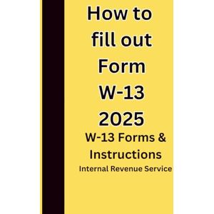 IRS, Internal Revenue Service How to fill out Form W-13 2025: W-13 Forms & Instructions IRS, Internal Revenue Service How to fill out Form W-13 2025: W-13 Forms & Instructions