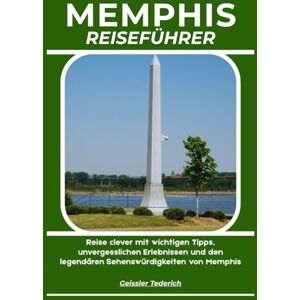 Tederich, Geissler MEMPHIS REISEFÜHRER: Reise clever mit wichtigen Tipps, unvergesslichen Erlebnissen und den legendären Sehenswürdigkeiten von Memphis Tederich, Geissler MEMPHIS REISEFÜHRER: Reise clever mit wichtigen Tipps, unvergesslichen Erlebnissen und den legendären Sehenswürdigkeiten von Memphis