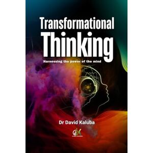 Kaluba, Dr David TRANSFORMATIONAL THINKING: Harnessing the Power of the Mind Kaluba, Dr David TRANSFORMATIONAL THINKING: Harnessing the Power of the Mind