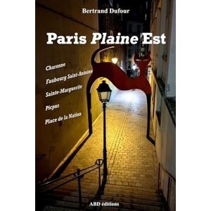 Dufour, Bertrand Paris Plaine Est: Charonne Faubourg Saint-Antoine Sainte-Marguerite Picpus Place de la Nation Dufour, Bertrand Paris Plaine Est: Charonne Faubourg Saint-Antoine Sainte-Marguerite Picpus Place de la Nation