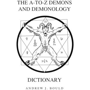 Bould, Andrew J. The A-to-Z Demons and Demonology Dictionary: A Comprehensive Guide to Mythical Entities, Dark Rituals, Ancient Lore, and Esoteric Traditions (The A-to-Z Occult Compendium Collection) Bould, Andrew J. The A-to-Z Demons and Demonology Dictionary: A Comprehensive Guide to Mythical Entities, Dark Rituals, Ancient Lore, and Esoteric Traditions (The A-to-Z Occult Compendium Collection)