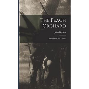 Bigelow, John The Peach Orchard: Gettysburg, July 2, L863 Bigelow, John The Peach Orchard: Gettysburg, July 2, L863