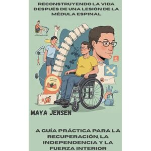 Jensen Reconstruyendo la vida después de una lesión de la médula espinal: A Guía práctica para la recuperación, la independencia y la fuerza interior Jensen Reconstruyendo la vida después de una lesión de la médula espinal: A Guía práctica para la recuperación, la independencia y la fuerza interior