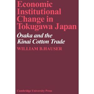 Hauser, William Economic Institutional Change in Tokugawa Japan: Osaka and the Kinai Cotton Trade Hauser, William Economic Institutional Change in Tokugawa Japan: Osaka and the Kinai Cotton Trade