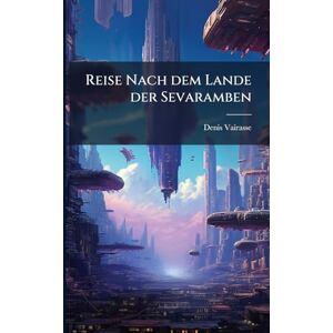 Vairasse, Denis Reise Nach dem Lande der Sevaramben Vairasse, Denis Reise Nach dem Lande der Sevaramben