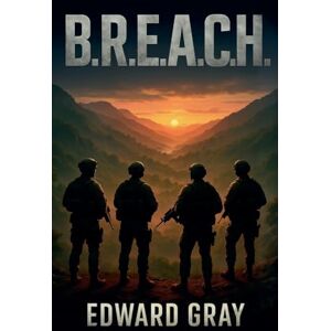 Gray, Edward B.R.E.A.C.H.: An Action-Packed Military Thriller: 1 (BREACH PROTOCOL SERIES) Gray, Edward B.R.E.A.C.H.: An Action-Packed Military Thriller: 1 (BREACH PROTOCOL SERIES)