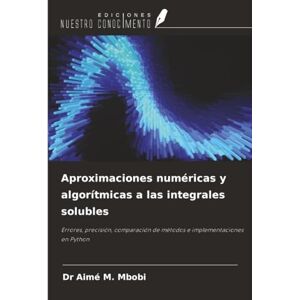 Mbobi, Dr Aimé M. Aproximaciones numéricas y algorítmicas a las integrales solubles: Errores, precisión, comparación de métodos e implementaciones en Python Mbobi, Dr Aimé M. Aproximaciones numéricas y algorítmicas a las integrales solubles: Errores, precisión, comparación de métodos e implementaciones en Python