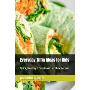 gurav, pournima Everyday Tiffin Ideas for Kids: Quick, Healthy & Delicious Lunchbox Recipes gurav, pournima Everyday Tiffin Ideas for Kids: Quick, Healthy & Delicious Lunchbox Recipes
