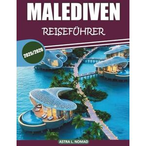 Nomad, Astra L. Malediven Reiseführer 2025–2026: Ein umfassender Leitfaden zur Erkundung unberührter Strände, Luxusresorts, aufregender Aktivitäten, ... Kultur für ein authentisches Inselerlebnis Nomad, Astra L. Malediven Reiseführer 2025–2026: Ein umfassender Leitfaden zur Erkundung unberührter Strände, Luxusresorts, aufregender Aktivitäten, ... Kultur für ein authentisches Inselerlebnis