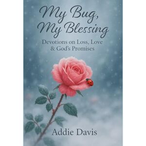 Davis, Addie My Bug, My Blessing: Devotions on Loss, Love & God’s Promises Davis, Addie My Bug, My Blessing: Devotions on Loss, Love & God’s Promises