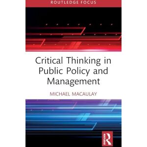 Macaulay, Michael Critical Thinking in Public Policy and Management (Routledge Focus on Business and Management) Macaulay, Michael Critical Thinking in Public Policy and Management (Routledge Focus on Business and Management)