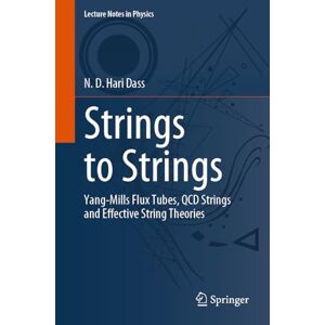 Hari Dass, N. D. Strings to Strings: Yang-Mills Flux Tubes, QCD Strings and Effective String Theories: 1018 (Lecture Notes in Physics, 1018) Hari Dass, N. D. Strings to Strings: Yang-Mills Flux Tubes, QCD Strings and Effective String Theories: 1018 (Lecture Notes in Physics, 1018)
