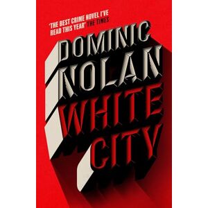 Nolan, Dominic White City: 'The best crime novel I've read this year' THE TIMES Nolan, Dominic White City: 'The best crime novel I've read this year' THE TIMES