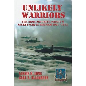 Blackburn, Gary B. M. Unlikely Warriors: The Army Security Agency's Secret War in Vietnam 1961-1973 Blackburn, Gary B. M. Unlikely Warriors: The Army Security Agency's Secret War in Vietnam 1961-1973