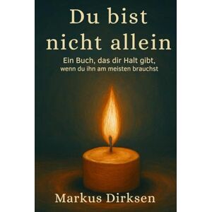 Dirksen, Markus Du bist nicht allein: Ein Buch, dass dir Halt gibt, wenn du ihn am meisten brauchst (als Geschenk für dich oder deine Liebsten) Dirksen, Markus Du bist nicht allein: Ein Buch, dass dir Halt gibt, wenn du ihn am meisten brauchst (als Geschenk für dich oder deine Liebsten)