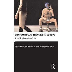 Contemporary Theatres in Europe: A Critical Companion Contemporary Theatres in Europe: A Critical Companion