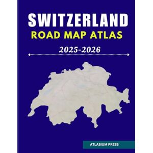 Press, Atlasium SWITZERLAND ROAD MAP ATLAS 2025-2026: Complete Driving Maps with City Routes, Scenic Roads, Distances & Travel Guide for Tourists and Drivers. Press, Atlasium SWITZERLAND ROAD MAP ATLAS 2025-2026: Complete Driving Maps with City Routes, Scenic Roads, Distances & Travel Guide for Tourists and Drivers.