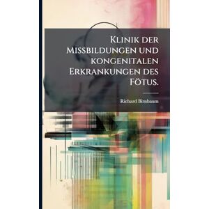 Birnbaum, Richard Klinik der Missbildungen und kongenitalen Erkrankungen des Fötus. Birnbaum, Richard Klinik der Missbildungen und kongenitalen Erkrankungen des Fötus.