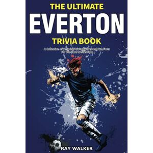 Walker, Ray The Ultimate Everton Trivia Book: A Collection of Amazing Trivia Quizzes and Fun Facts for Die-Hard Toffees Fans! Walker, Ray The Ultimate Everton Trivia Book: A Collection of Amazing Trivia Quizzes and Fun Facts for Die-Hard Toffees Fans!