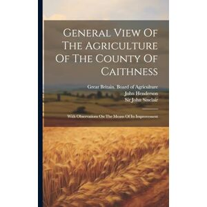 Henderson, John General View Of The Agriculture Of The County Of Caithness: With Observations On The Means Of Its Improvement Henderson, John General View Of The Agriculture Of The County Of Caithness: With Observations On The Means Of Its Improvement