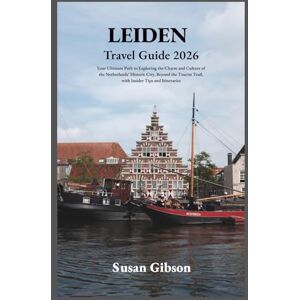 Gibson LEIDEN Travel Guide 2026: Your Ultimate Path to Exploring the Charm and Culture of the Netherlands’ Historic City, Beyond the Tourist Trail, with Insider Tips and Itineraries Gibson LEIDEN Travel Guide 2026: Your Ultimate Path to Exploring the Charm and Culture of the Netherlands’ Historic City, Beyond the Tourist Trail, with Insider Tips and Itineraries