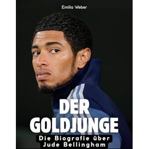 Weber Der Goldjunge: Die Biografie über Jude Bellingham. Komplett in Farbe Weber Der Goldjunge: Die Biografie über Jude Bellingham. Komplett in Farbe