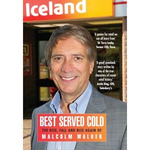 Walker, Malcolm Best Served Cold: The Rise, Fall and Rise Again of Malcolm Walker CEO of Iceland Foods Walker, Malcolm Best Served Cold: The Rise, Fall and Rise Again of Malcolm Walker CEO of Iceland Foods
