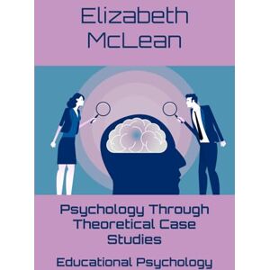 McLean, Elizabeth Psychology Through Theoretical Case Studies: Educational Psychology McLean, Elizabeth Psychology Through Theoretical Case Studies: Educational Psychology