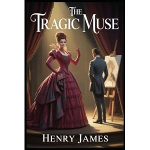James, Henry The Tragic Muse: Annotated James, Henry The Tragic Muse: Annotated