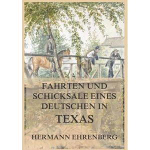 Ehrenberg, Hermann Fahrten und Schicksale eines Deutschen in Texas Ehrenberg, Hermann Fahrten und Schicksale eines Deutschen in Texas