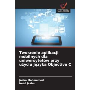 Mohammed, Jasim Tworzenie aplikacji mobilnych dla uniwersytetów przy użyciu języka Objective C Mohammed, Jasim Tworzenie aplikacji mobilnych dla uniwersytetów przy użyciu języka Objective C
