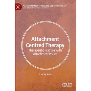 Shults, Charley Attachment Centred Therapy: Therapeutic Practice With Attachment Issues (Palgrave Texts in Counselling and Psychotherapy) Shults, Charley Attachment Centred Therapy: Therapeutic Practice With Attachment Issues (Palgrave Texts in Counselling and Psychotherapy)