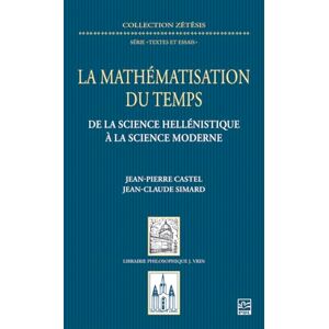 Castel, Jean-Pierre La mathématisation du temps: De la science hellénistique à la science moderne Castel, Jean-Pierre La mathématisation du temps: De la science hellénistique à la science moderne