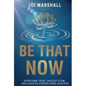 Marshall Be That Now: Overcome Fear, Unlock Flow, and Achieve Stress-Free Success Marshall Be That Now: Overcome Fear, Unlock Flow, and Achieve Stress-Free Success