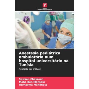 Chakroun, Sawsen Anestesia pediátrica ambulatória num hospital universitário na Tunísia: Avaliação das práticas Chakroun, Sawsen Anestesia pediátrica ambulatória num hospital universitário na Tunísia: Avaliação das práticas