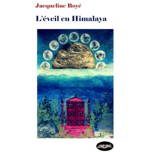 BOYE, JACQUELINE L'éveil en Himalaya: Une voix pour la voie… BOYE, JACQUELINE L'éveil en Himalaya: Une voix pour la voie…