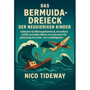 TIDEWAY, NICO DAS BERMUDA-DREIECK DER NEUGIERIGEN KINDER: Entdecken Sie Meeresgeheimnisse, versunkene Schiffe und wildes Wetter und verbessern Sie gleichzeitig Ihre Denk- und Lesefähigkeiten TIDEWAY, NICO DAS BERMUDA-DREIECK DER NEUGIERIGEN KINDER: Entdecken Sie Meeresgeheimnisse, versunkene Schiffe und wildes Wetter und verbessern Sie gleichzeitig Ihre Denk- und Lesefähigkeiten