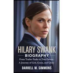 M. Simmons, Darrell HILARY SWANK BIOGRAPHY: From Trailer Parks to Two Oscars – A Journey of Grit, Grace, and Glory M. Simmons, Darrell HILARY SWANK BIOGRAPHY: From Trailer Parks to Two Oscars – A Journey of Grit, Grace, and Glory