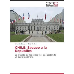 DÍAZ GODOY, VICENTE EDUARDO CHILE: Saqueo a la República DÍAZ GODOY, VICENTE EDUARDO CHILE: Saqueo a la República