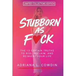Cowdin, Adriana L. Stubborn As F❤️ck Limited Collector's Edition: 13 Certain Truths to Rise, Reclaim, and Reinvent Your Life Cowdin, Adriana L. Stubborn As F❤️ck Limited Collector's Edition: 13 Certain Truths to Rise, Reclaim, and Reinvent Your Life