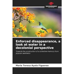 Ayala Figueroa, Maria Teresa Enforced disappearance, a look at water in a decolonial perspective: Towards the construction of a collective memory from popular aesthetics Ayala Figueroa, Maria Teresa Enforced disappearance, a look at water in a decolonial perspective: Towards the construction of a collective memory from popular aesthetics