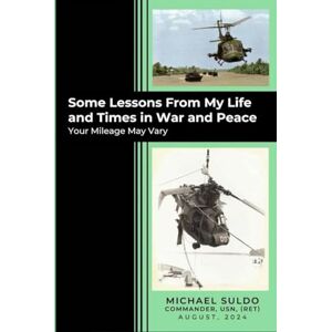 Suldo, Michael Some Lessons From My Life and Times in War and Peace: You Mileage May Vary Suldo, Michael Some Lessons From My Life and Times in War and Peace: You Mileage May Vary